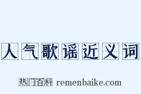 人气歌谣近义词是什么意思的图片
